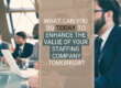 WHAT CAN YOU DO TODAY TO ENHANCE THE VALUE OF YOUR STAFFING COMPANY tomorrow